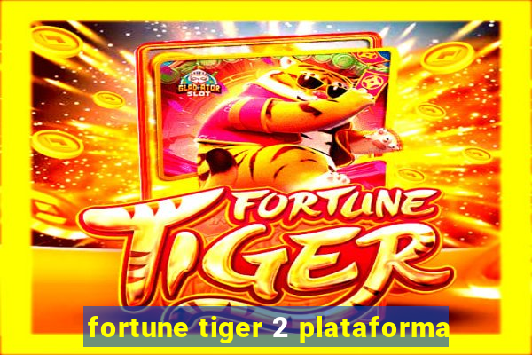 fortune tiger 2 plataforma